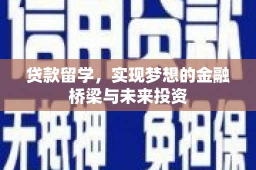 南县贷款留学，实现梦想的金融桥梁与未来投资
