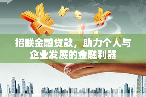 南县招联金融贷款，助力个人与企业发展的金融利器