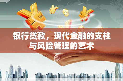 南县银行贷款，现代金融的支柱与风险管理的艺术