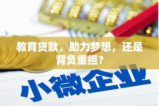 南县教育贷款，助力梦想，还是背负重担？