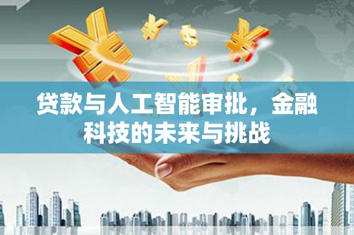 南县贷款与人工智能审批，金融科技的未来与挑战