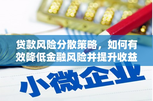 南县贷款风险分散策略，如何有效降低金融风险并提升收益