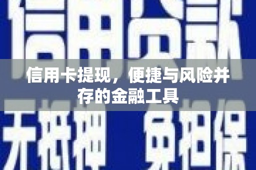 南县信用卡提现，便捷与风险并存的金融工具