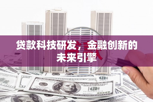 南县贷款科技研发，金融创新的未来引擎