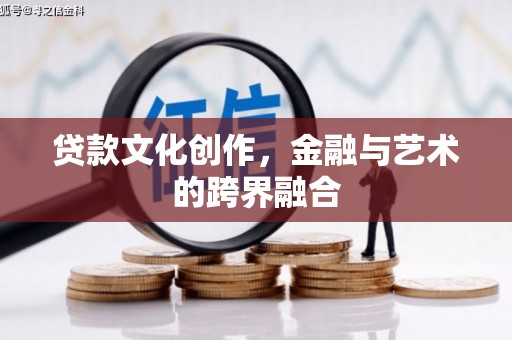 南县贷款文化创作，金融与艺术的跨界融合