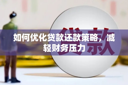南县如何优化贷款还款策略，减轻财务压力