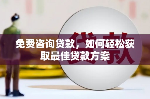南县免费咨询贷款，如何轻松获取最佳贷款方案