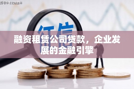 南县融资租赁公司贷款，企业发展的金融引擎