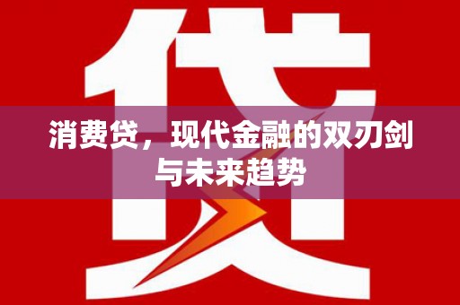 南县消费贷，现代金融的双刃剑与未来趋势